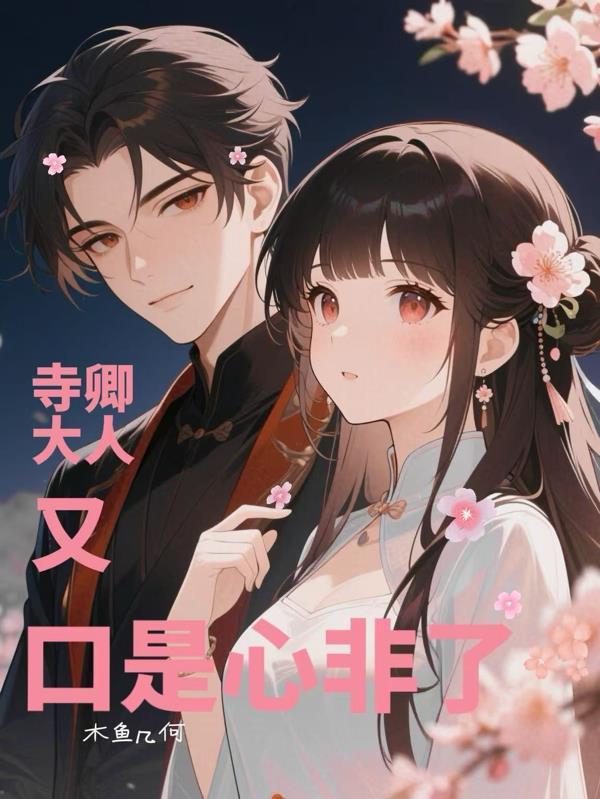 重生!寺卿大人今天又口是心非了 重生!寺卿大人今天又口是心非了