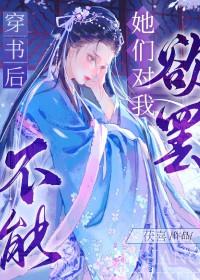 穿书后她们对我欲罢不能 穿书后她们对我欲罢不能