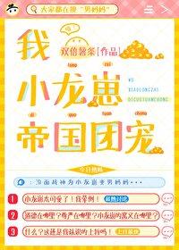 我,小龙崽,帝国团宠 我,小龙崽,帝国团宠