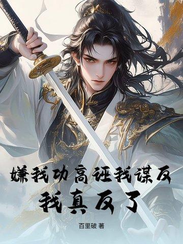 嫌我功高诬我谋反?我真反了! 嫌我功高诬我谋反?我真反了!