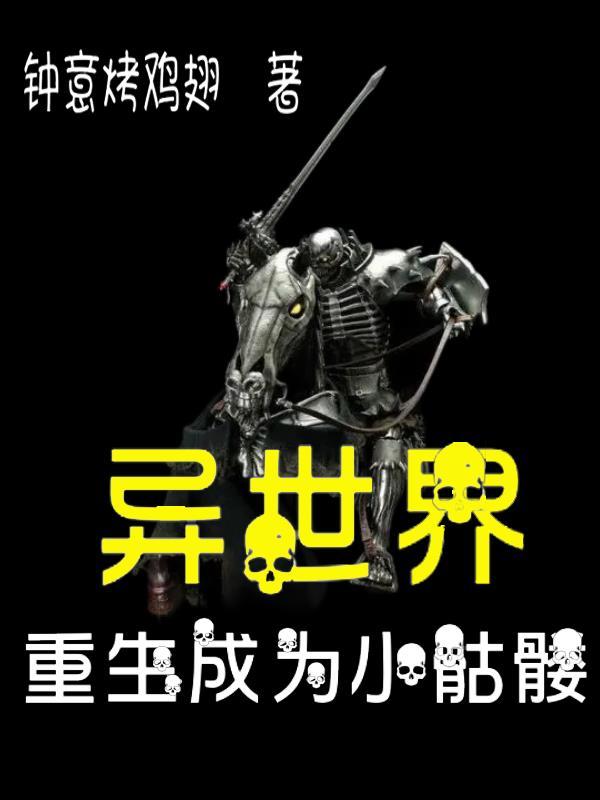 异世界重生成为小骷髅 异世界重生成为小骷髅