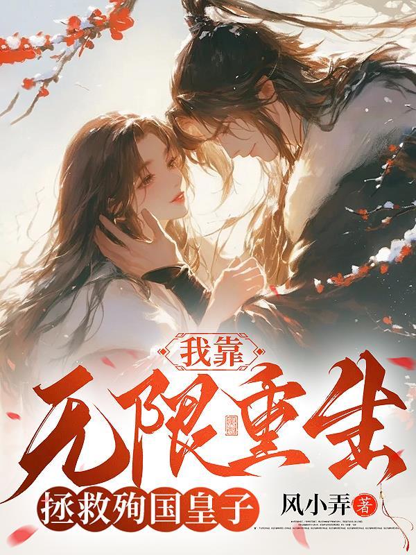 我靠无限重生拯救殉国皇子 我靠无限重生拯救殉国皇子