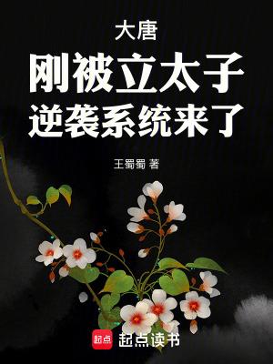 大唐:刚被立太子,逆袭系统来了 大唐:刚被立太子,逆袭系统来了